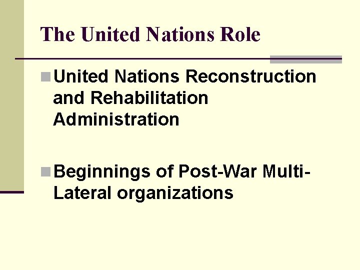 The United Nations Role n United Nations Reconstruction and Rehabilitation Administration n Beginnings of