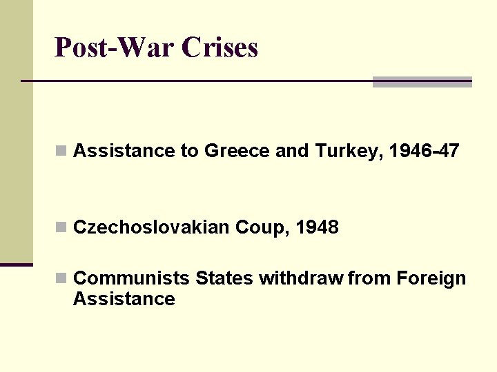 Post-War Crises n Assistance to Greece and Turkey, 1946 -47 n Czechoslovakian Coup, 1948