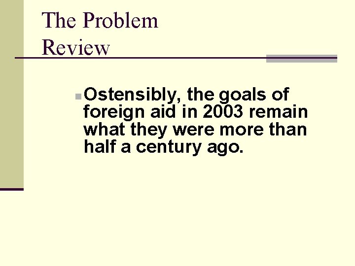 The Problem Review n Ostensibly, the goals of foreign aid in 2003 remain what