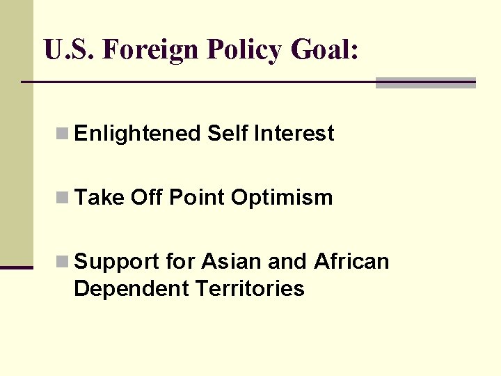 U. S. Foreign Policy Goal: n Enlightened Self Interest n Take Off Point Optimism