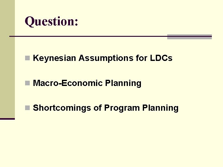 Question: n Keynesian Assumptions for LDCs n Macro-Economic Planning n Shortcomings of Program Planning