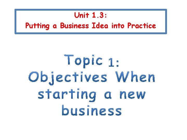 Unit 1. 3: Putting a Business Idea into Practice 