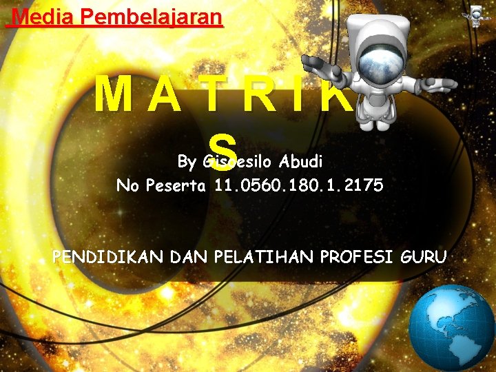 Media Pembelajaran MATRIK S By Gisoesilo Abudi No Peserta 11. 0560. 180. 1. 2175