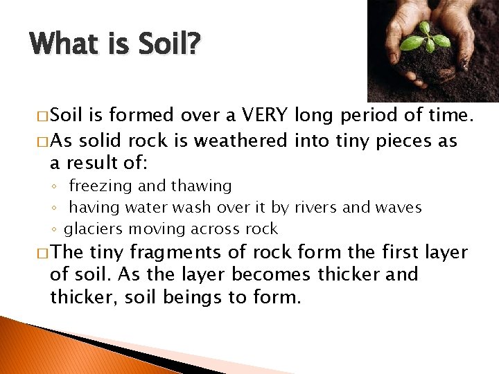 What is Soil? � Soil is formed over a VERY long period of time.