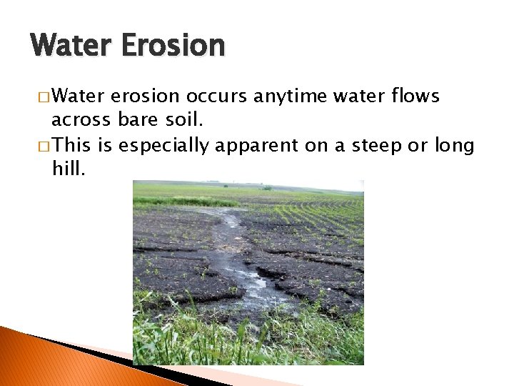 Water Erosion � Water erosion occurs anytime water flows across bare soil. � This