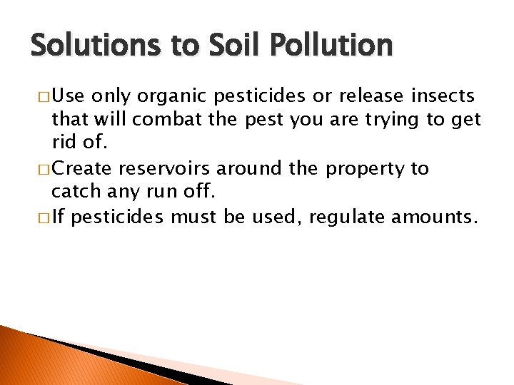 Solutions to Soil Pollution � Use only organic pesticides or release insects that will