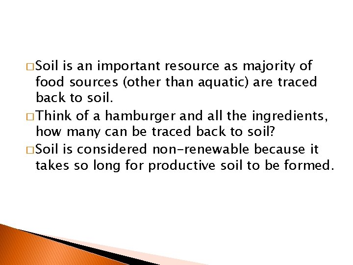 � Soil is an important resource as majority of food sources (other than aquatic)