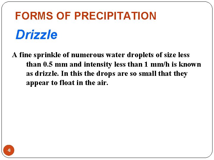 FORMS OF PRECIPITATION Drizzle A fine sprinkle of numerous water droplets of size less
