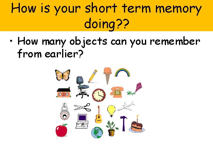How is your short term memory doing? ? • How many objects can you