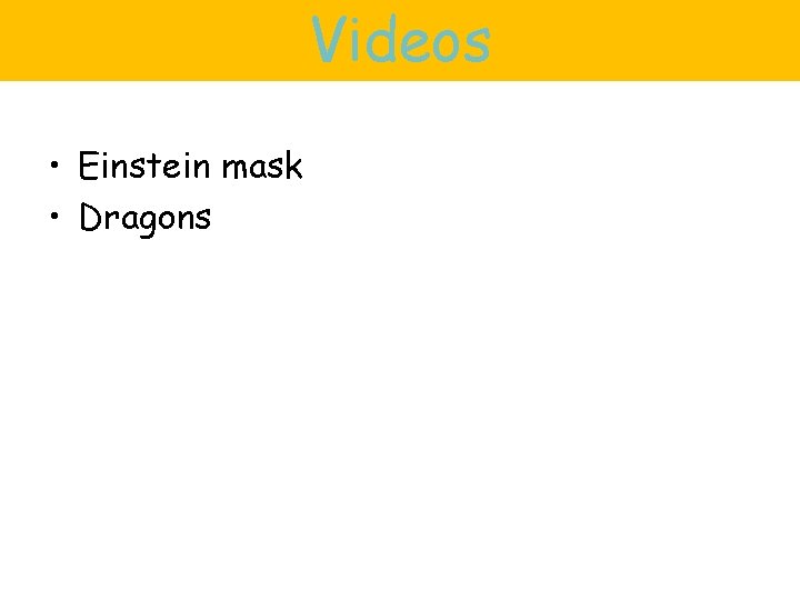 Videos • Einstein mask • Dragons 