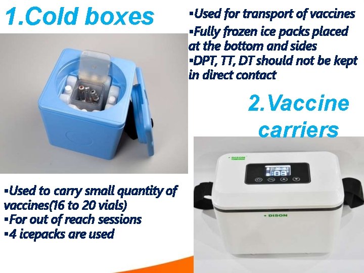 1. Cold boxes Used for transport of vaccines Fully frozen ice packs placed at