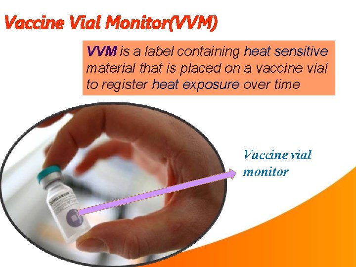 Vaccine Vial Monitor(VVM) VVM is a label containing heat sensitive material that is placed