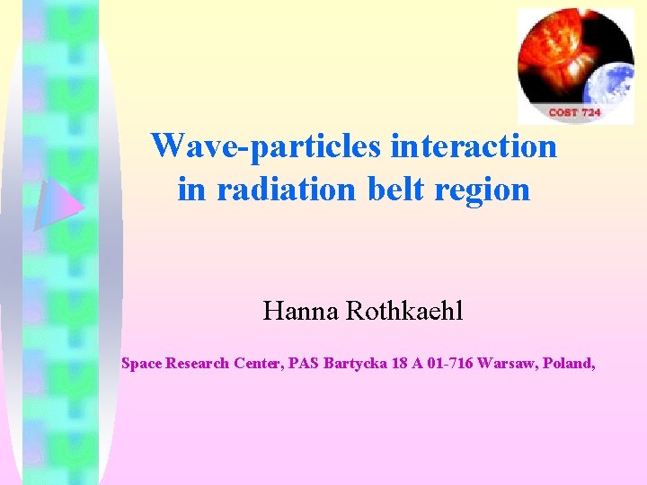 Wave-particles interaction in radiation belt region Hanna Rothkaehl Space Research Center, PAS Bartycka 18