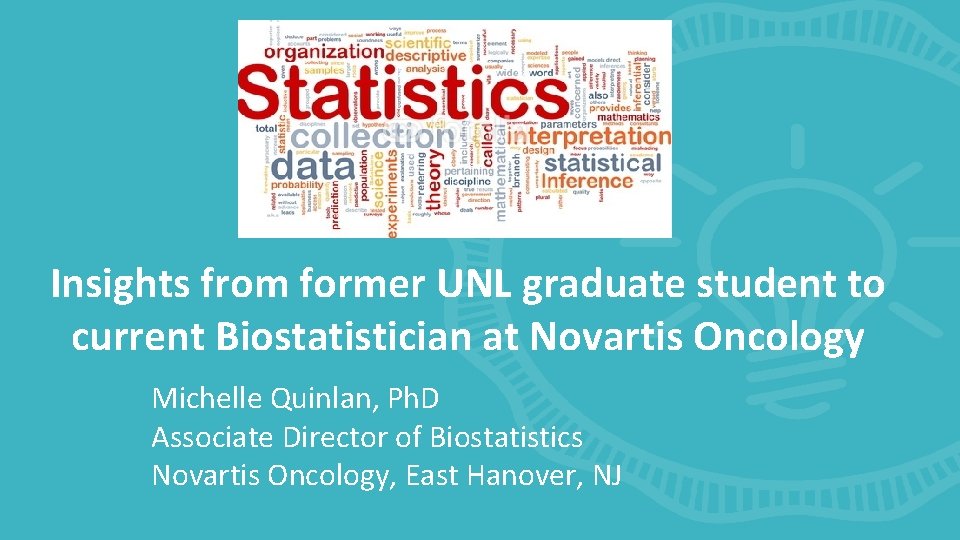 Insights from former UNL graduate student to current Biostatistician at Novartis Oncology Michelle Quinlan,