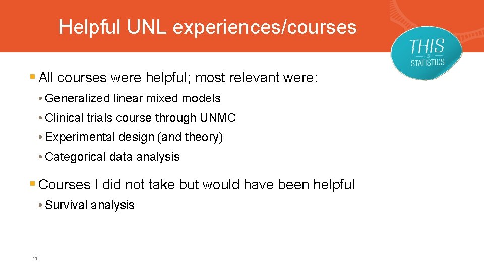 Helpful UNL experiences/courses § All courses were helpful; most relevant were: • Generalized linear