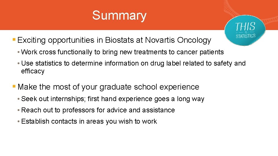 Summary § Exciting opportunities in Biostats at Novartis Oncology • Work cross functionally to