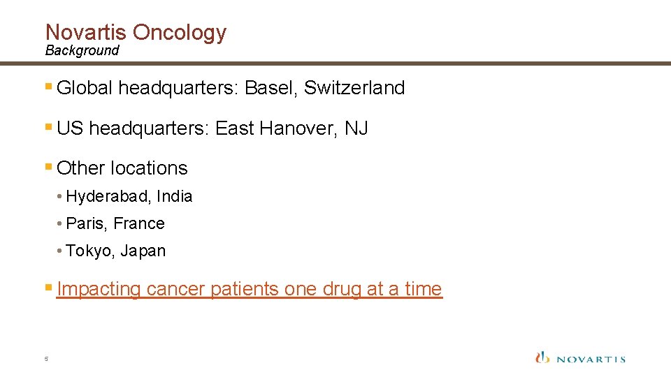 Novartis Oncology Background § Global headquarters: Basel, Switzerland § US headquarters: East Hanover, NJ