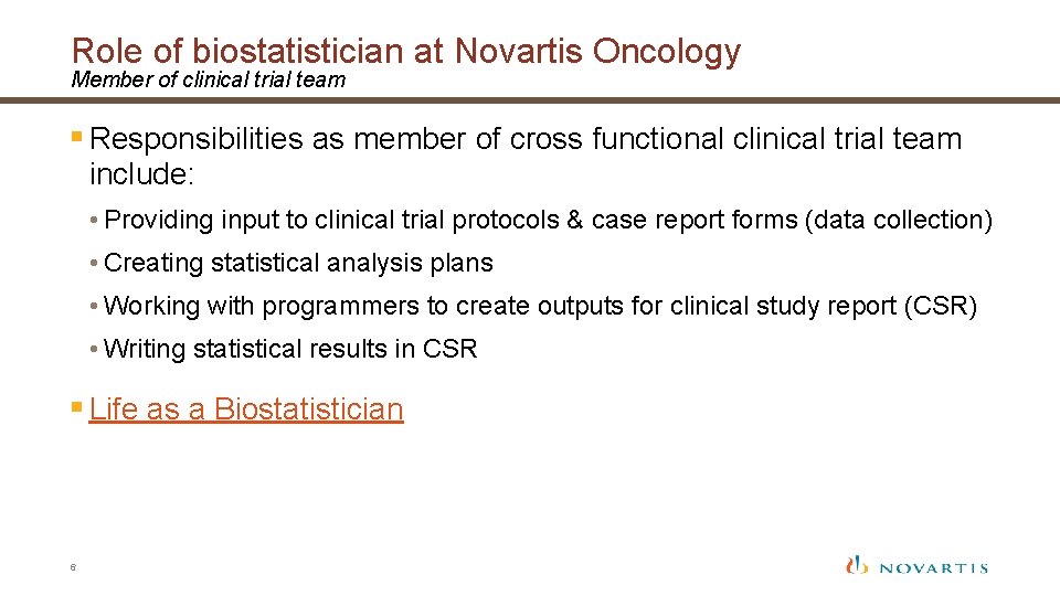 Role of biostatistician at Novartis Oncology Member of clinical trial team § Responsibilities as
