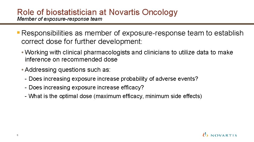 Role of biostatistician at Novartis Oncology Member of exposure-response team § Responsibilities as member