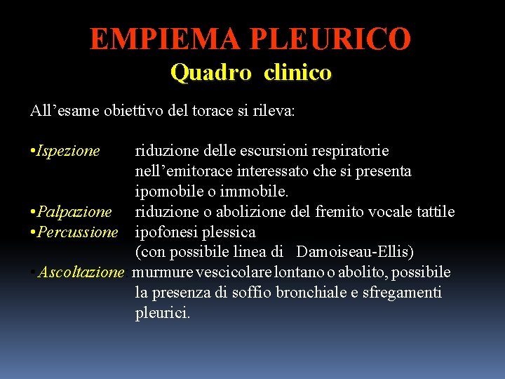 EMPIEMA PLEURICO Quadro clinico All’esame obiettivo del torace si rileva: • Ispezione: riduzione delle