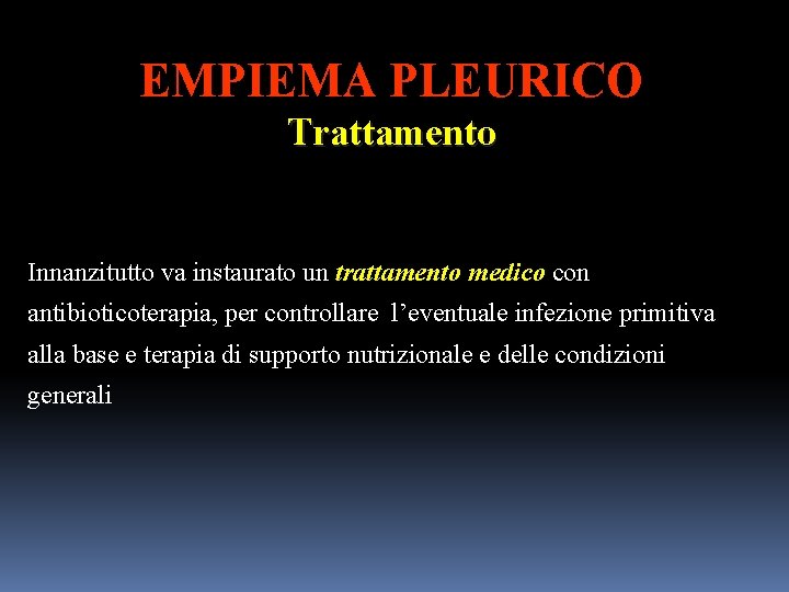 EMPIEMA PLEURICO Trattamento Innanzitutto va instaurato un trattamento medico con antibioticoterapia, per controllare l’eventuale