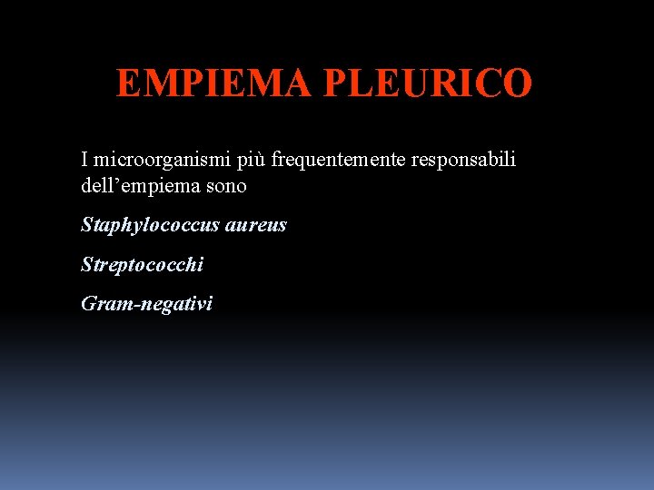 EMPIEMA PLEURICO I microorganismi più frequentemente responsabili dell’empiema sono Staphylococcus aureus Streptococchi Gram-negativi 