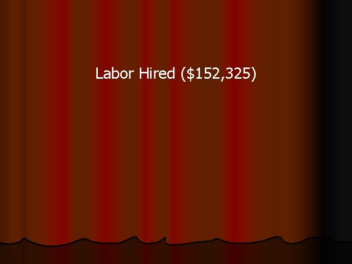 Labor Hired ($152, 325) 