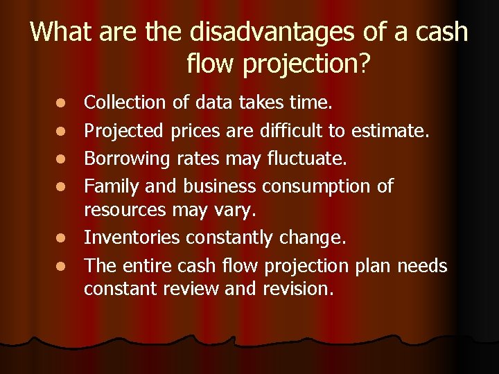 What are the disadvantages of a cash flow projection? l l l Collection of
