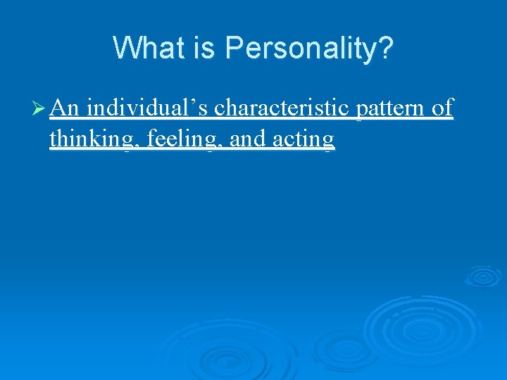 What is Personality? Ø An individual’s characteristic pattern of thinking, feeling, and acting What is Personality? Ø An individual’s characteristic pattern of thinking, feeling, and acting