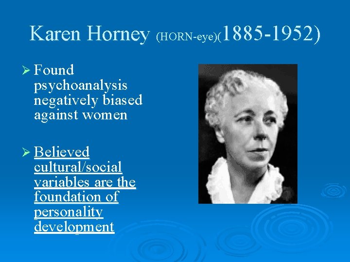 Karen Horney (HORN-eye)(1885 -1952) Ø Found psychoanalysis negatively biased against women Ø Believed cultural/social Karen Horney (HORN-eye)(1885 -1952) Ø Found psychoanalysis negatively biased against women Ø Believed cultural/social