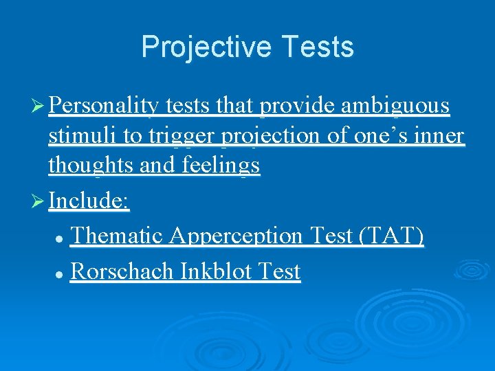 Projective Tests Ø Personality tests that provide ambiguous stimuli to trigger projection of one’s Projective Tests Ø Personality tests that provide ambiguous stimuli to trigger projection of one’s