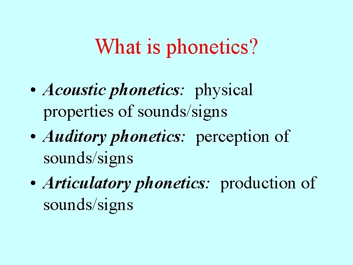 What is phonetics? • Acoustic phonetics: physical properties of sounds/signs • Auditory phonetics: perception