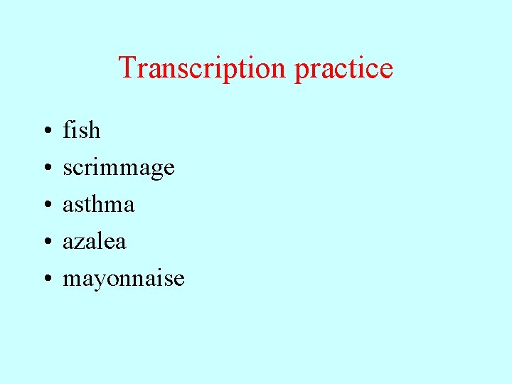 Transcription practice • • • fish scrimmage asthma azalea mayonnaise 