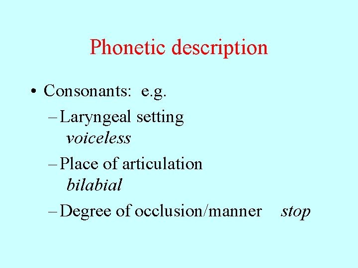 Phonetic description • Consonants: e. g. – Laryngeal setting voiceless – Place of articulation
