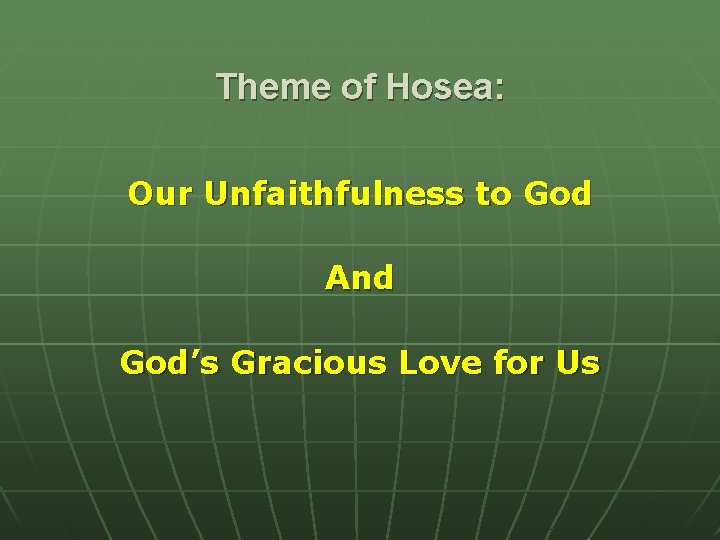 Theme of Hosea: Our Unfaithfulness to God And God’s Gracious Love for Us 