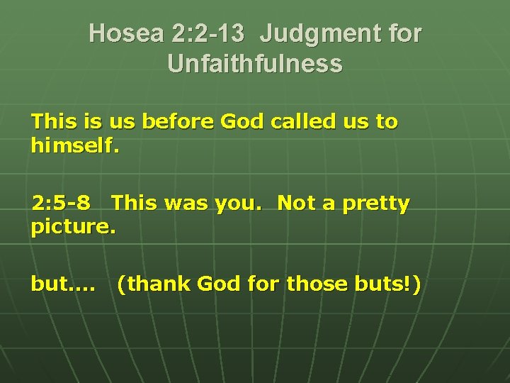 Hosea 2: 2 -13 Judgment for Unfaithfulness This is us before God called us