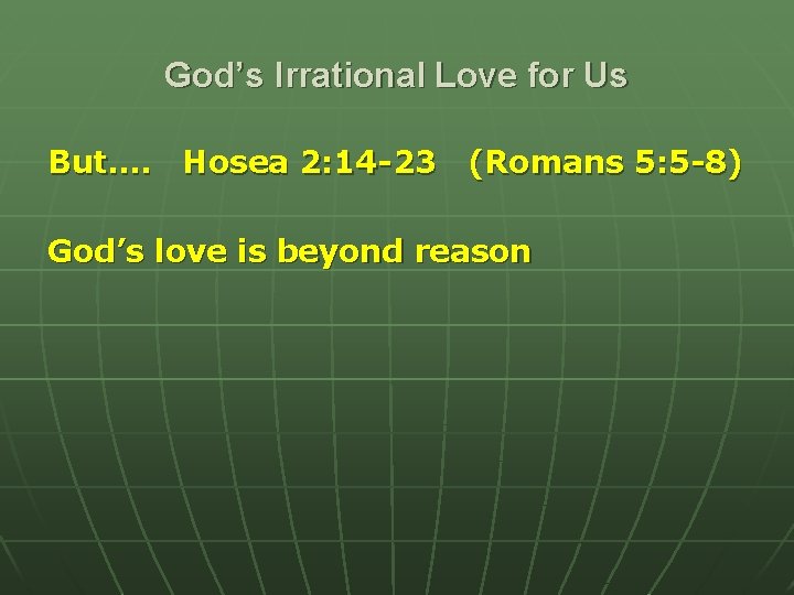 God’s Irrational Love for Us But…. Hosea 2: 14 -23 (Romans 5: 5 -8)