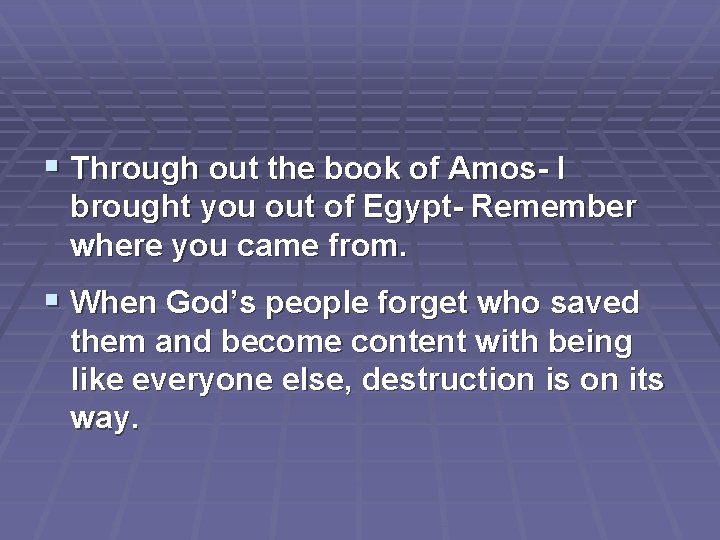 § Through out the book of Amos- I brought you out of Egypt- Remember