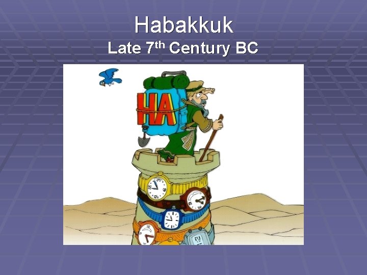 Habakkuk Late 7 th Century BC 