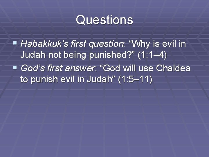 Questions § Habakkuk’s first question: “Why is evil in Judah not being punished? ”