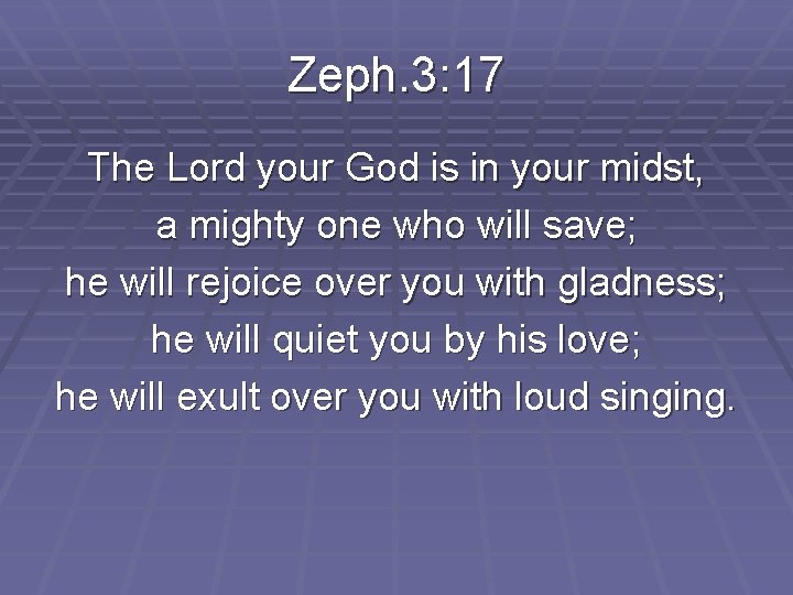 Zeph. 3: 17 The Lord your God is in your midst, a mighty one