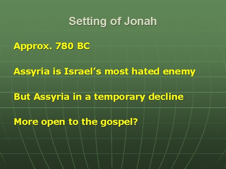 Setting of Jonah Approx. 780 BC Assyria is Israel’s most hated enemy But Assyria