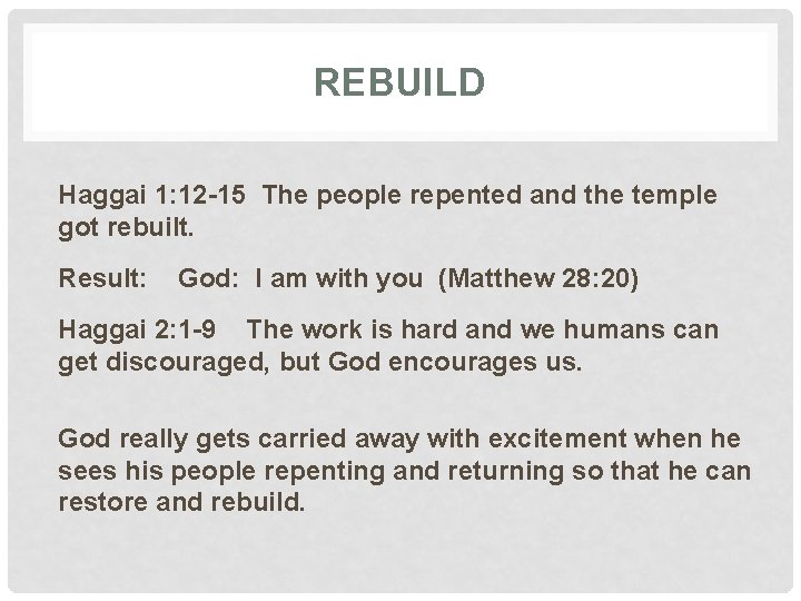 REBUILD Haggai 1: 12 -15 The people repented and the temple got rebuilt. Result:
