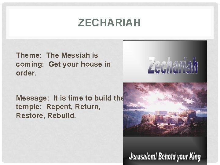 ZECHARIAH Theme: The Messiah is coming: Get your house in order. Message: It is