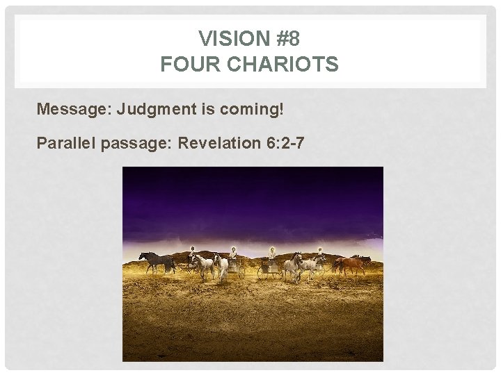 VISION #8 FOUR CHARIOTS Message: Judgment is coming! Parallel passage: Revelation 6: 2 -7