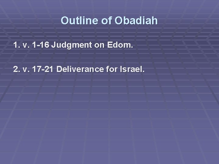 Outline of Obadiah 1. v. 1 -16 Judgment on Edom. 2. v. 17 -21