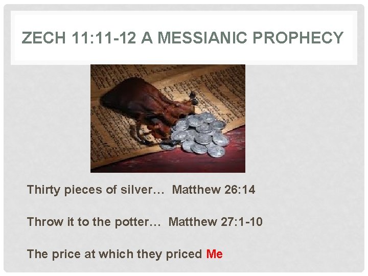 ZECH 11: 11 -12 A MESSIANIC PROPHECY Thirty pieces of silver… Matthew 26: 14