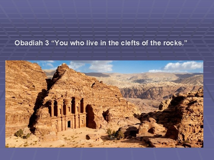 Obadiah 3 “You who live in the clefts of the rocks. ” 
