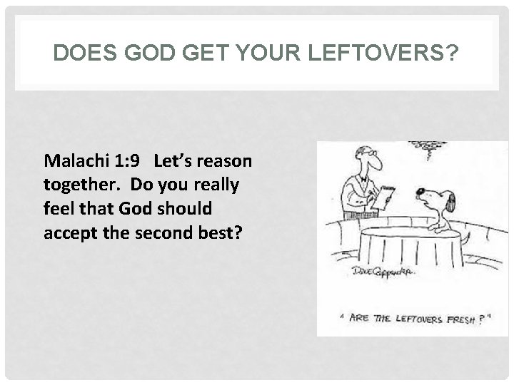 DOES GOD GET YOUR LEFTOVERS? Malachi 1: 9 Let’s reason together. Do you really