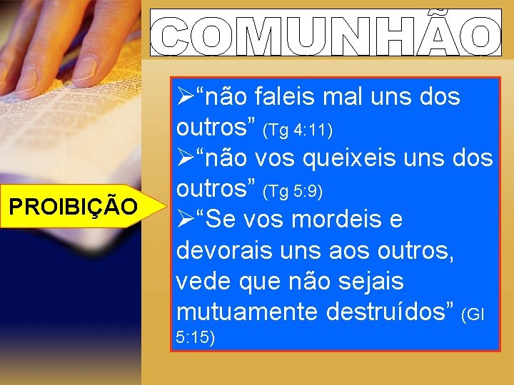 PROIBIÇÃO Ø“não faleis mal uns dos outros” (Tg 4: 11) Ø“não vos queixeis uns